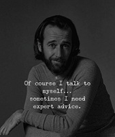 Of course I talk to myself - Sometimes I need expert advice